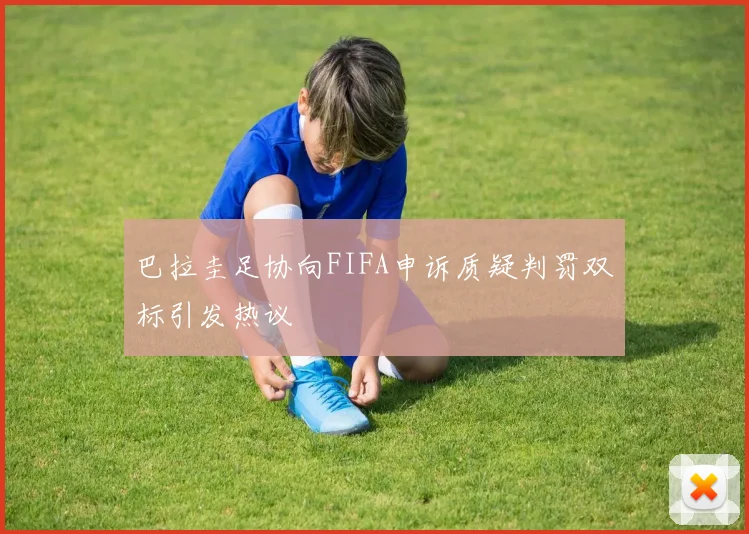 巴拉圭足协向FIFA申诉质疑判罚双标引发热议