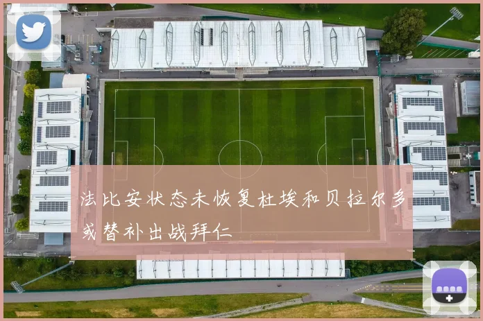 法比安状态未恢复杜埃和贝拉尔多或替补出战拜仁